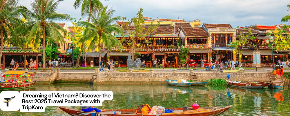 Dreaming of Vietnam? Discover the Best 2025 Travel Packages with TripKaro